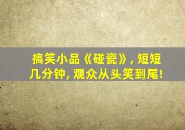 搞笑小品《碰瓷》, 短短几分钟, 观众从头笑到尾!